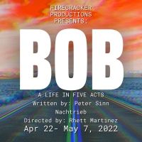 Firecracker Productions Closes Its Season With BOB: A LIFE IN FIVE ACTS