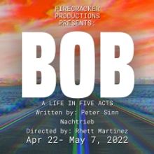 Firecracker Productions Closes Its Season With BOB: A LIFE IN FIVE ACTS