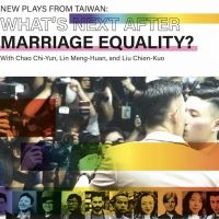 WHAT'S NEXT AFTER MARRIAGE EQUALITY New Plays from Taiwan Presented 11/14