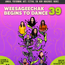 WEESAGEECHAK BEGINS TO DANCE 39 to Showcase Indigenous Artists at Native Earth Festival
