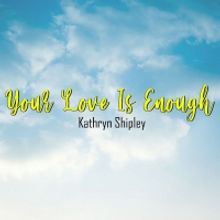 Kathryn Shipley Releases New Single 'Your Love Is Enough'