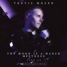 Travis Moser Releases Live Version of 'The Moon Is A Harsh Mistress'