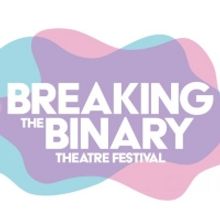BREAKING THE BINARY THEATRE FESTIVAL Announces Inaugural Lineup Featuring Work by…