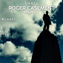 SHALL ROGER CASEMENT HANG? Will Come to the Hill Street Theatre Edinburgh