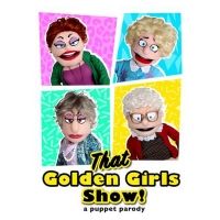 THAT GOLDEN GIRLS SHOW! Puppet Parody Is Coming to the UIS Performing Arts Center