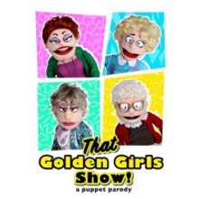 THAT GOLDEN GIRLS SHOW! Puppet Parody Is Coming to the UIS Performing Arts Center