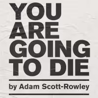 Review: YOU ARE GOING TO DIE, VAULT Festival