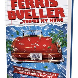 FERRIS BUELLER...YOU’RE MY HERO Book Will Explore The Making Of FERRIS BUELLER’S DAY…