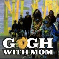 Gogh with Mom in Houston - Tickets Available!