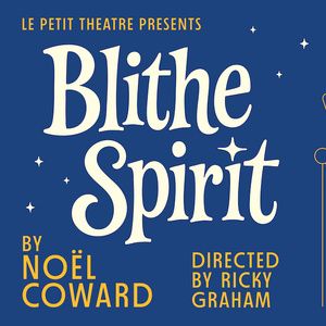 Le Petit Theatre Will Present Noël Coward’s BLITHE SPIRIT Directed By Ricky Graham