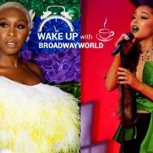 Wake Up With BWW 11/5: Ariana Grande & Cynthia Erivo to Lead WICKED Movie & More