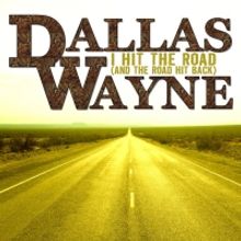 Dallas Wayne Releases New Single 'I Hit The Road (And The Road Hit Back)'