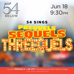 54 SINGS PREQUELS, SEQUELS AND THREEQUELS Comes to 54 Below in June