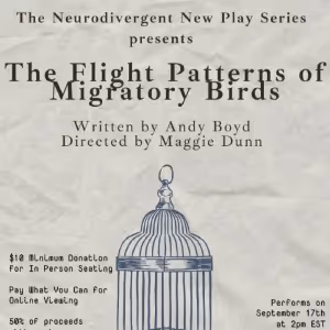 THE FLIGHT PATTERNS OF MIGRATORY BIRDS to Open The Neurodivergent New Play Series…