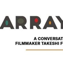 NewFilmmakers Los Angeles and ARRAY Present Conversation With Takeshi Fukunaga