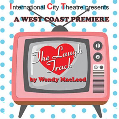THE LAUGH TRACK to Open at International City Theatre in Long Beach