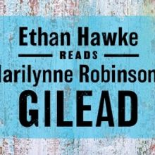 Ethan Hawke Reads Marilynne Robinson's GILEAD in Special Audio Recording