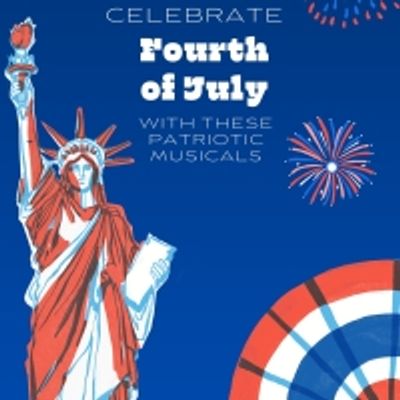 Student Blog: Celebrate Fourth of July with these Patriotic Musicals