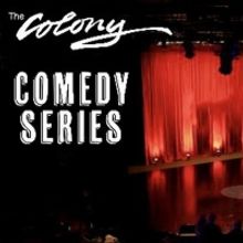 THE COLONY COMEDY SERIES Comes to The Colony Theatre in Burbank
