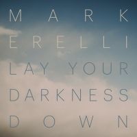Mark Erelli's Releases New LP 'Lay Your Darkness Down'