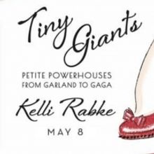Kelli Rabke Presents TINY GIANTS: PETITE POWERHOUSES FROM GARLAND TO GAGA Live and On