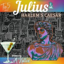 The World Premiere Of M. Hatten's JULIUS: HARLEM'S CAESAR Comes to Tier5