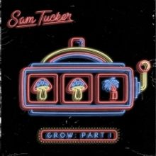 Sam Tucker Releases Brand New Project 'Grow : Part I'