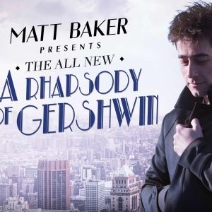 Matt Baker's A RHAPSODY OF GERSHWIN to be Presented at Chelsea Table + Stage