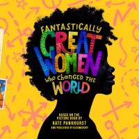 Cast Announced for FANTASTICALLY GREAT WOMEN WHO CHANGED THE WORLD 2022 UK Tour