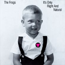 The Frogs to Reissue IT'S ONLY RIGHT AND NATURAL LP