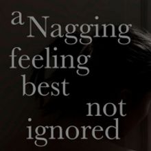 A NAGGING FEELING BEST NOT IGNORED Extends Through September and Adds Post Show Talkb