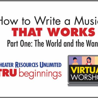 HOW TO WRITE A MUSICAL THAT WORKS Workshop to Launch with TRU Feedback Series