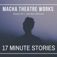 Macha Theatre Works Presents 17 MINUTE STORIES