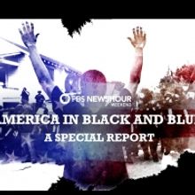 PBS NewsHour Weekend to Air AMERICA IN BLACK AND BLUE 2020