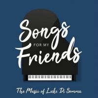 Luke Di Somma Releases Debut Album SONGS FOR MY FRIENDS