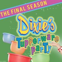 DIXIE'S TUPPERWARE PARTY: The Final Season Comes to Madison