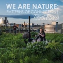 NOoSPHERE Arts to Present WE ARE NATURE 2022: PATTERNS OF CONNECTION | EARTH ETHICS N