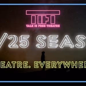 Talk Is Free Theatre Announces 2024/25 Season THEATRE. EVERYWHERE.