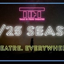 Talk Is Free Theatre Announces 2024/25 Season THEATRE. EVERYWHERE.