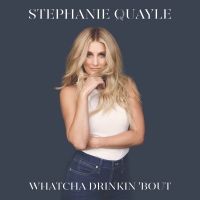 Stephanie Quayle Drops Lyric Video for 'Whatcha Drinkin 'Bout'