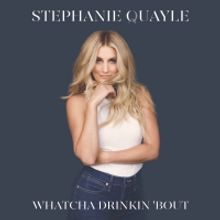 Stephanie Quayle Drops Lyric Video for 'Whatcha Drinkin 'Bout'