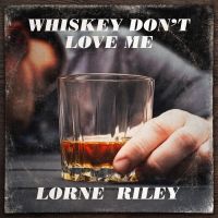 Emerging Canadian Artist Lorne Riley Releases New Single 'Whiskey Don't Love Me' To…