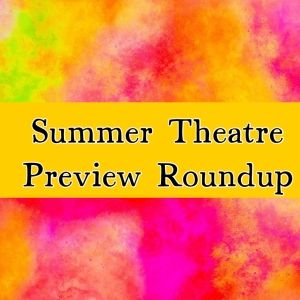 Previews: SUMMER THEATRE PREVIEW ROUNDUP