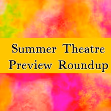 Previews: SUMMER THEATRE PREVIEW ROUNDUP