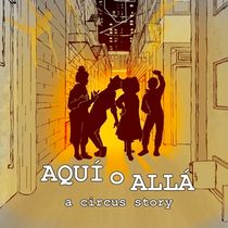 AQUÍ O ALLÁ: A Circus Story To Take Stage At The Actors Gymnasium