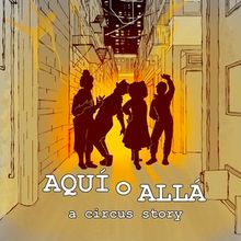 AQUÍ O ALLÁ: A Circus Story To Take Stage At The Actors Gymnasium