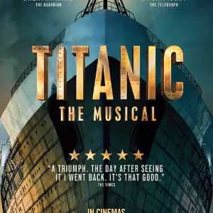 Review: TITANIC THE MUSICAL Spectacularly Soars Into Cinemas November 4th and 8th