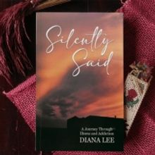 Diana Lee Releases New Book SILENTLY SAID: A JOURNEY THROUGH ILLNESS AND ADDICTION
