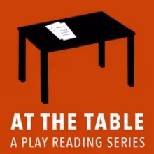 AT THE TABLE: A PLAY READING SERIES Features New Plays from Emerging Playwrights…