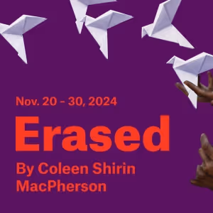 Theatre Passe Muraille to Present The World Premiere Of ERASED by Coleen Shirin…